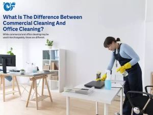 What Is The Difference Between Commercial Cleaning And Office Cleaning?